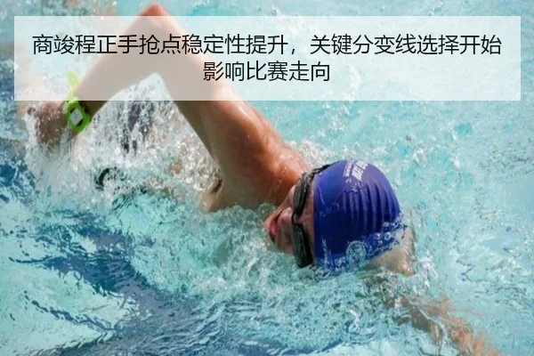 商竣程正手抢点稳定性提升，关键分变线选择开始影响比赛走向
